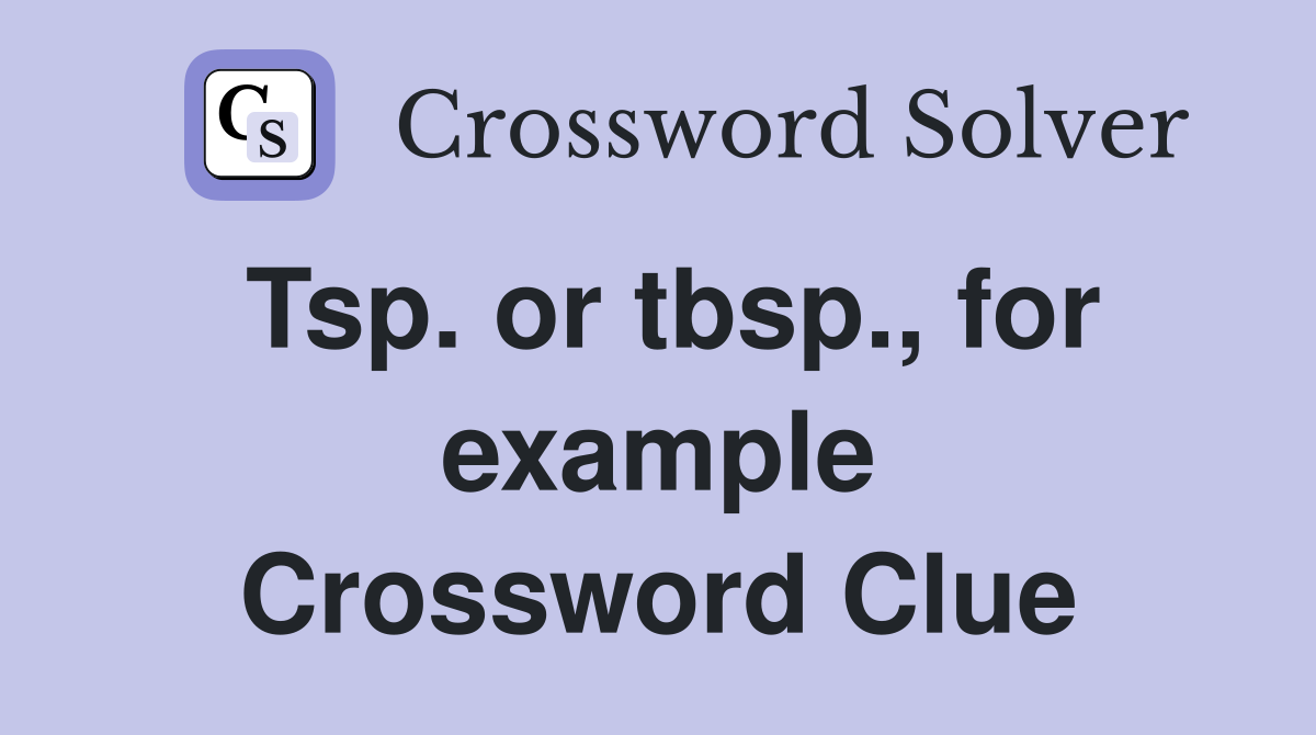 Tsp. or tbsp., for example Crossword Clue