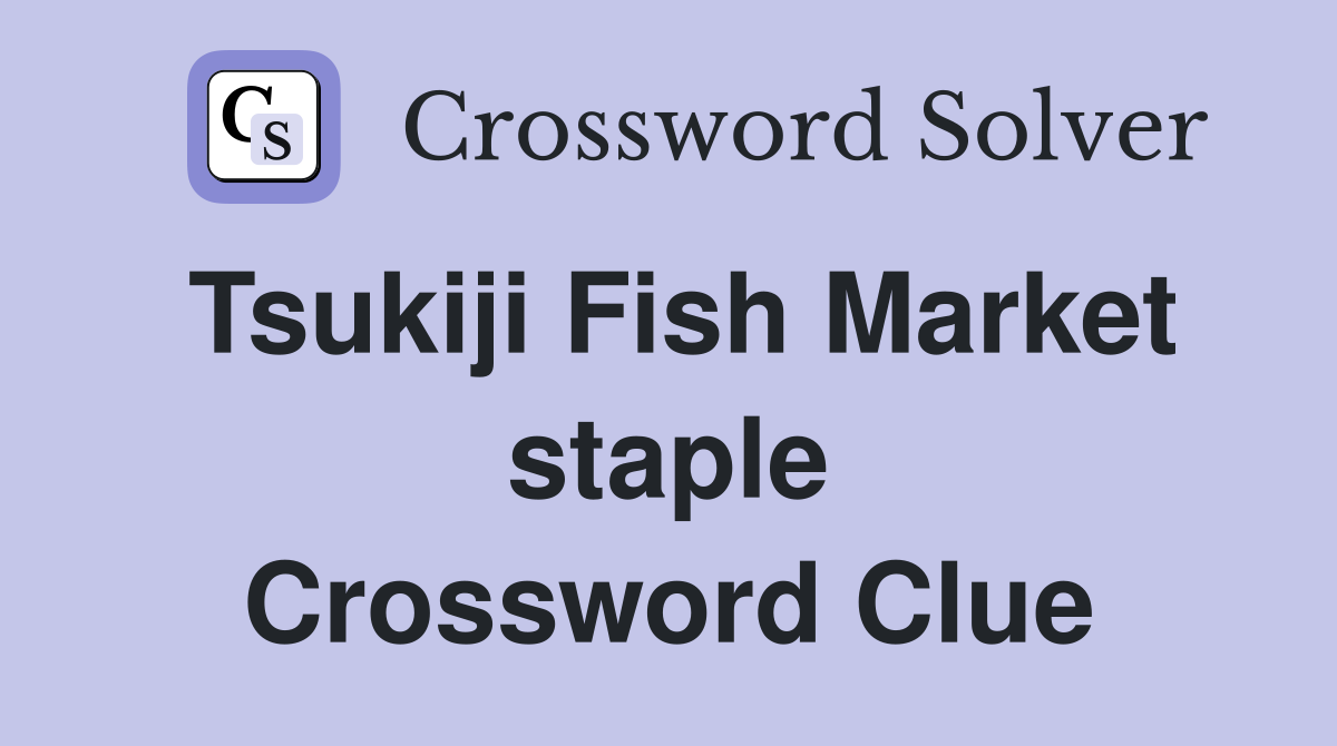 Tsukiji Fish Market staple Crossword Clue