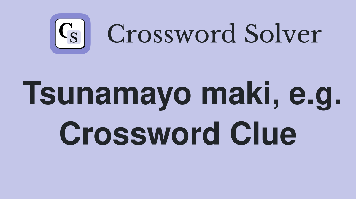 Tsunamayo maki, e.g. Crossword Clue