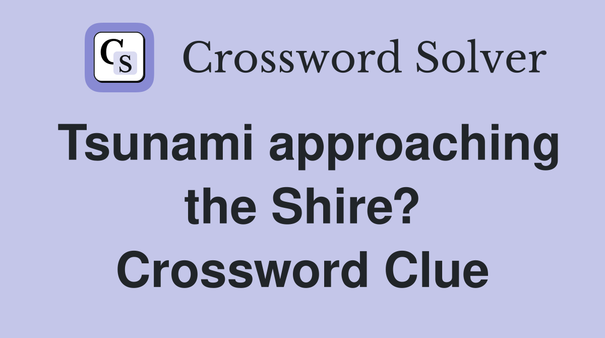 Tsunami approaching the Shire? Crossword Clue