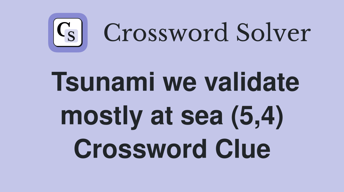 Tsunami we validate mostly at sea (5,4) Crossword Clue