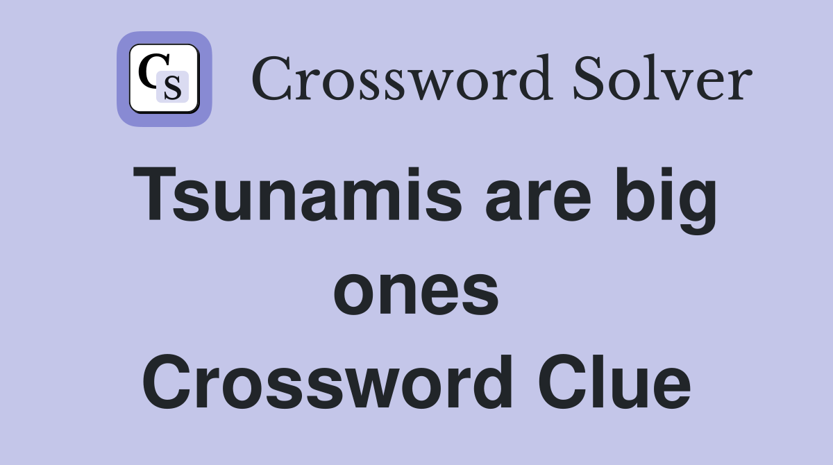 Tsunamis are big ones Crossword Clue