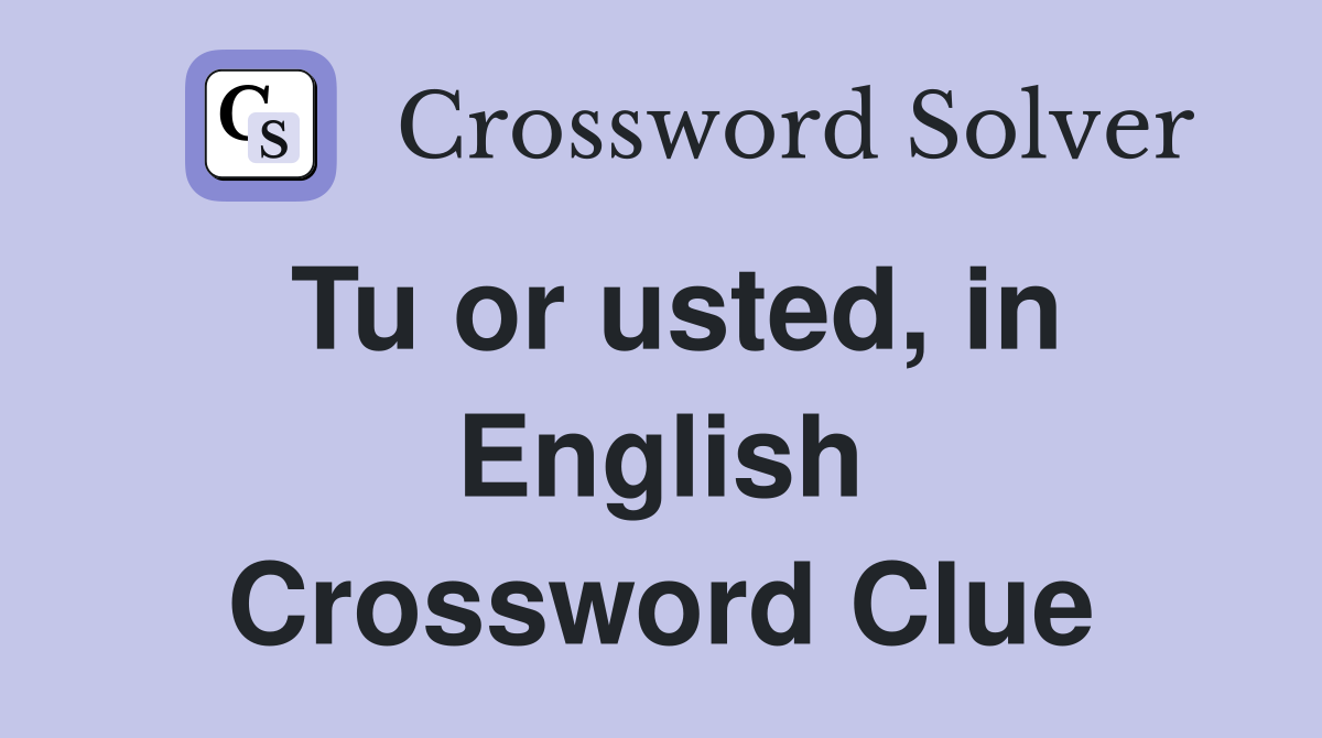Tu or usted, in English Crossword Clue