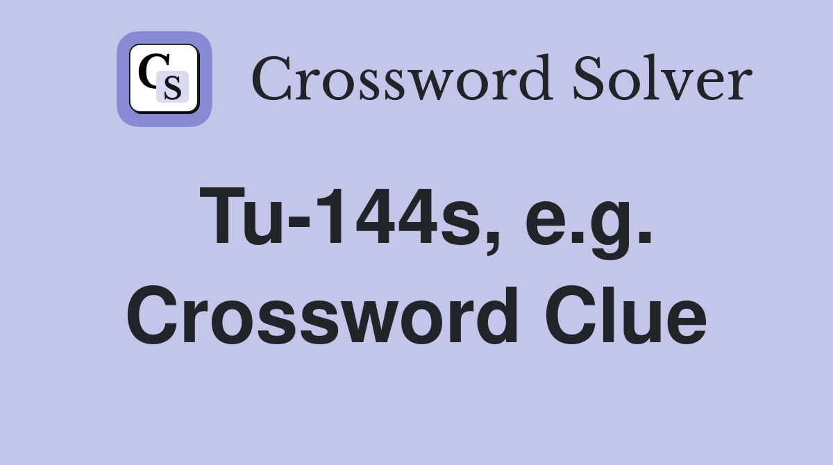 Tu-144s, e.g. Crossword Clue