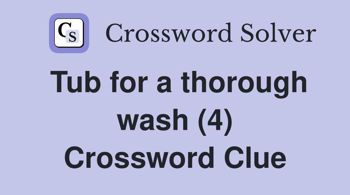 Tub for a thorough wash (4) Crossword Clue