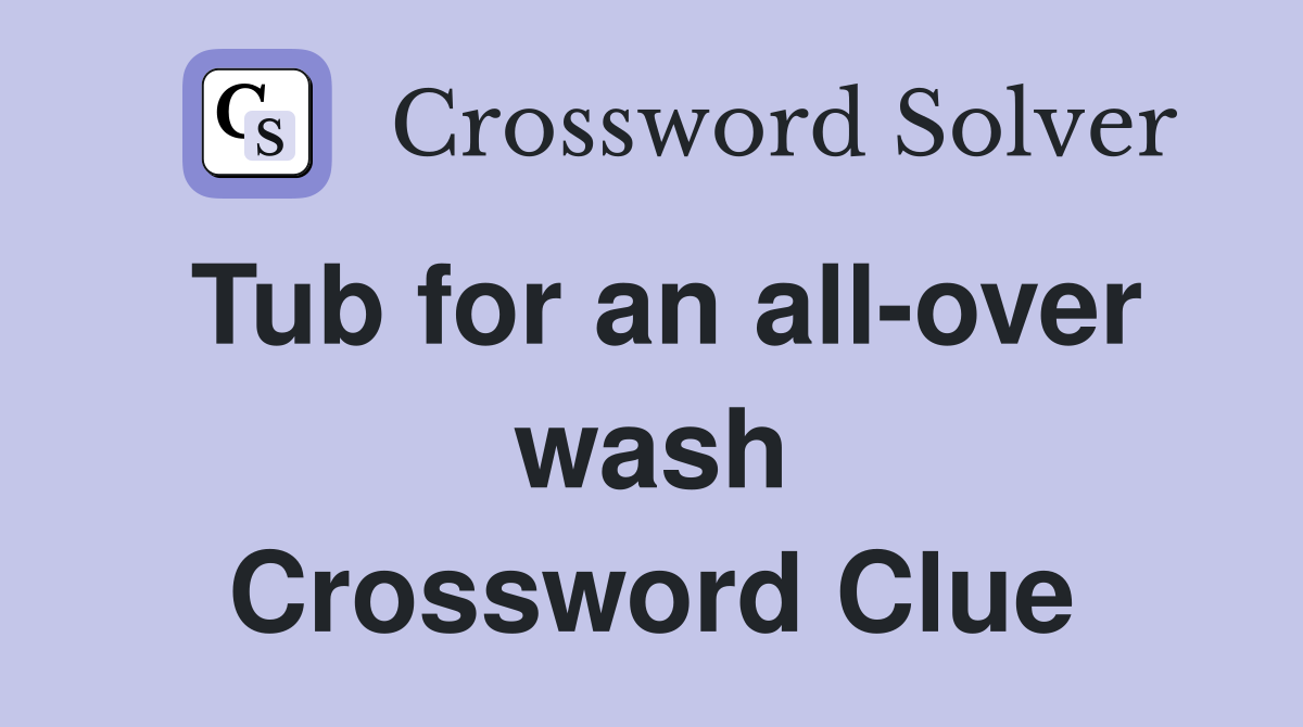 Tub for an all-over wash Crossword Clue