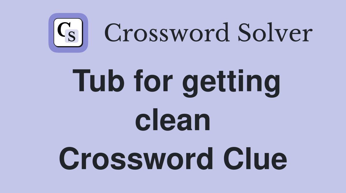 Tub for getting clean Crossword Clue