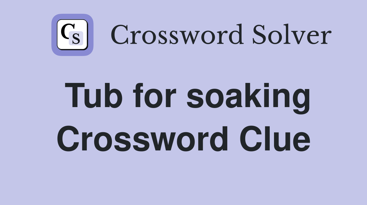 Tub for soaking Crossword Clue
