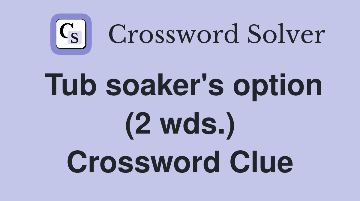 Tub soaker's option (2 wds.) Crossword Clue
