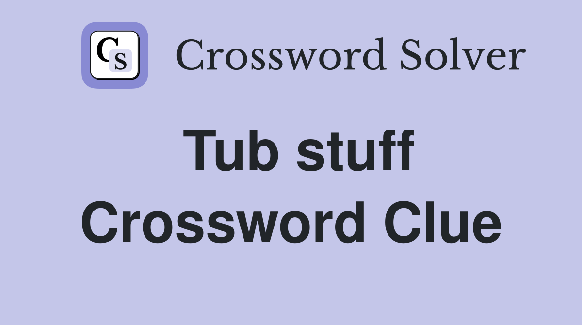 Tub stuff Crossword Clue