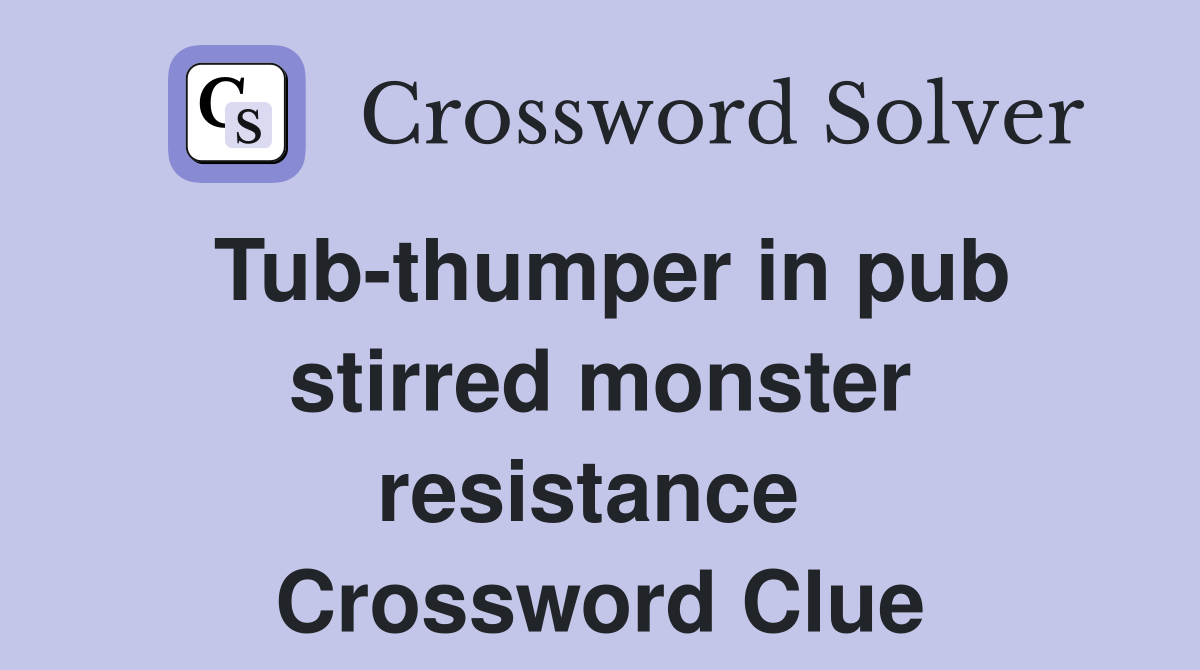 Tub-thumper in pub stirred monster resistance  Crossword Clue