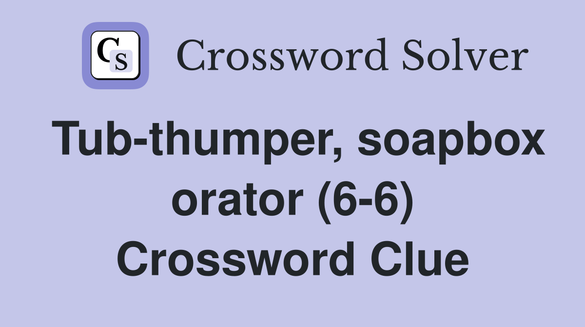 Tub-thumper, soapbox orator (6-6) Crossword Clue