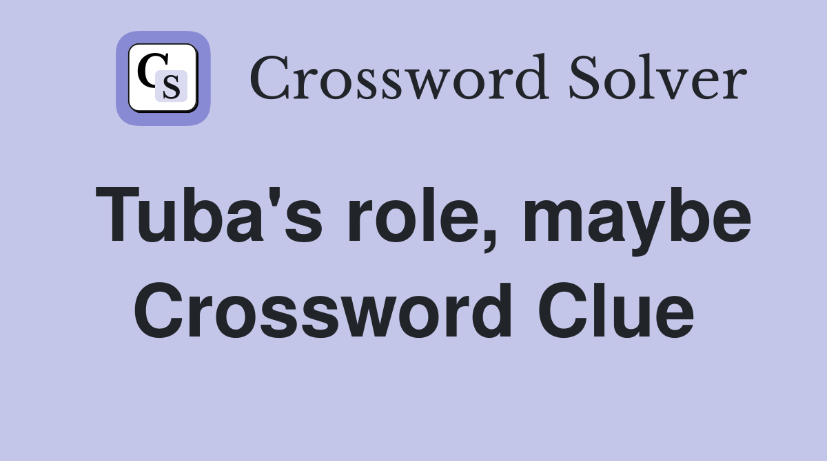Tuba's role, maybe Crossword Clue