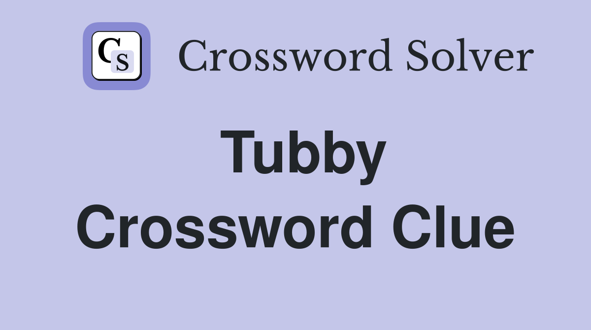 Tubby Crossword Clue