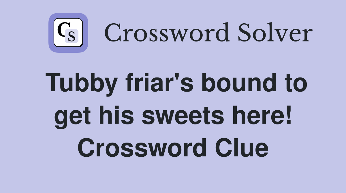 Tubby friar's bound to get his sweets here! Crossword Clue