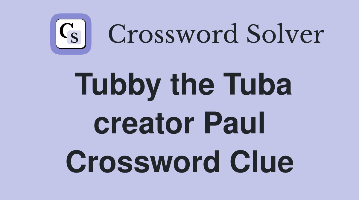 Tubby the Tuba creator Paul Crossword Clue