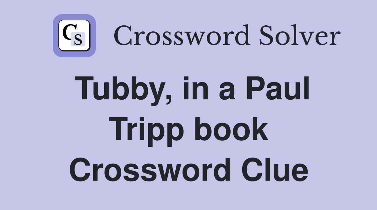 Tubby, in a Paul Tripp book Crossword Clue