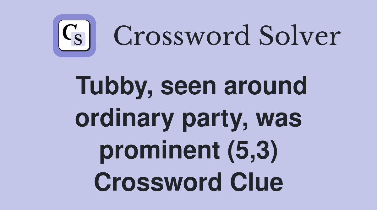 Tubby, seen around ordinary party, was prominent (5,3) Crossword Clue