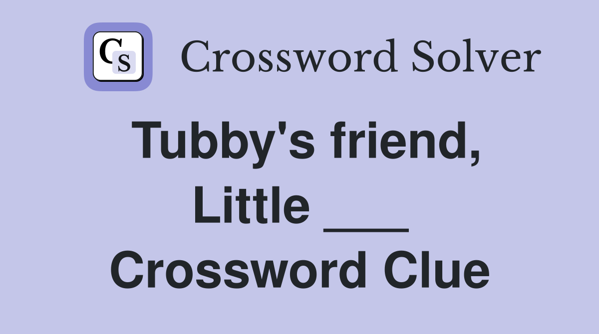 Tubby's friend, Little ___ Crossword Clue