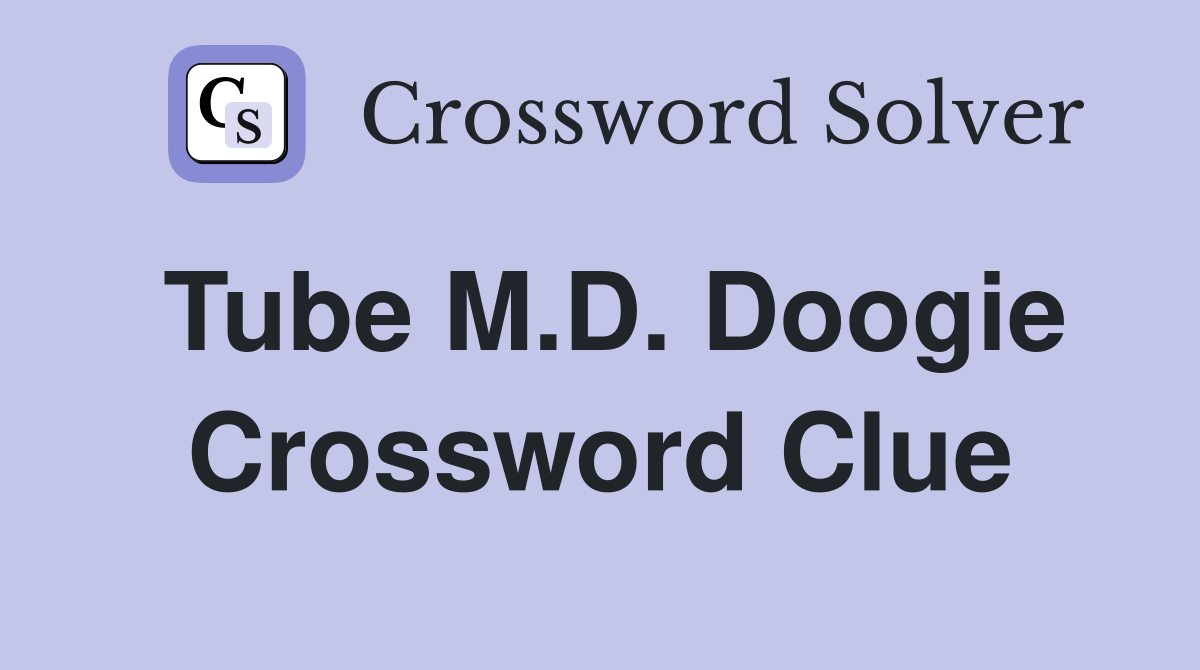 Tube M.D. Doogie Crossword Clue