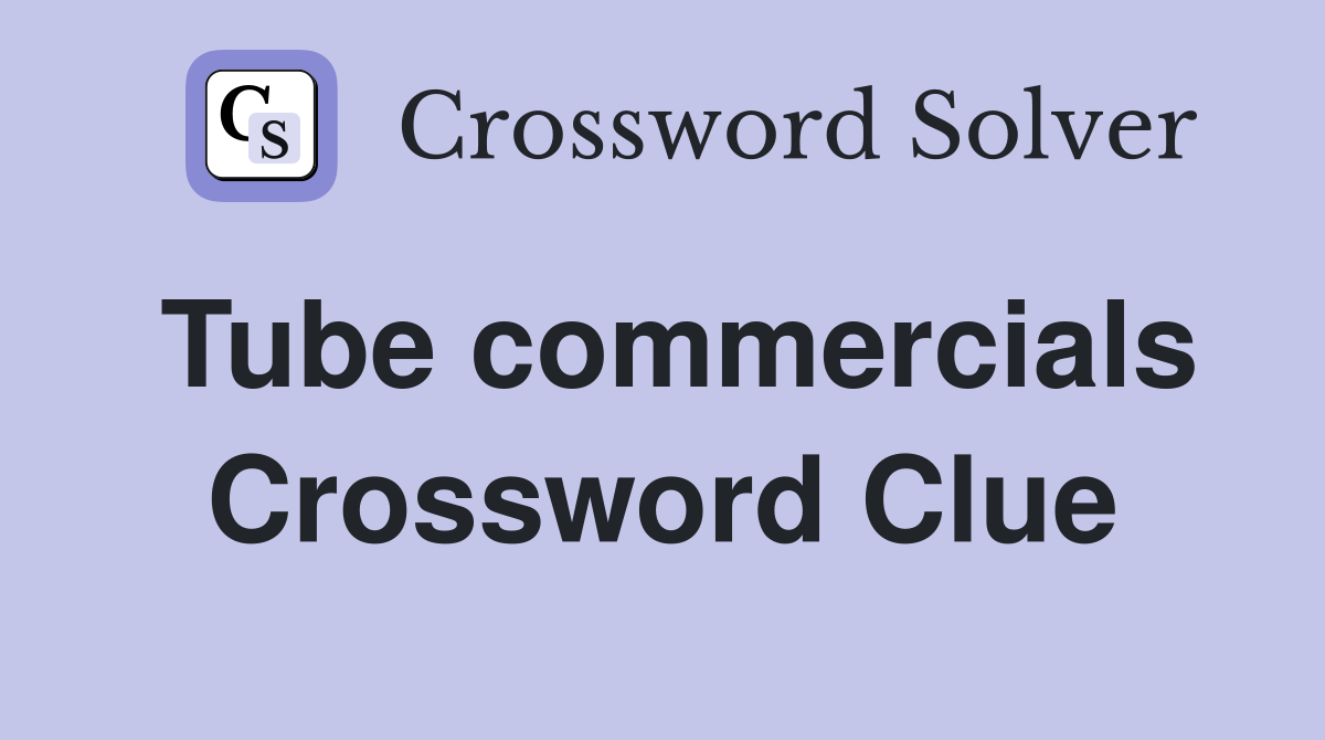 Tube commercials Crossword Clue