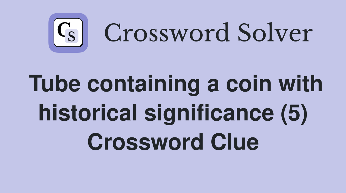 Tube containing a coin with historical significance (5) Crossword Clue