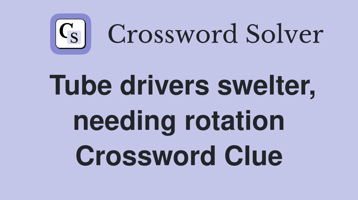 Tube drivers swelter, needing rotation Crossword Clue