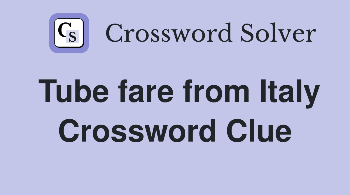 Tube fare from Italy Crossword Clue