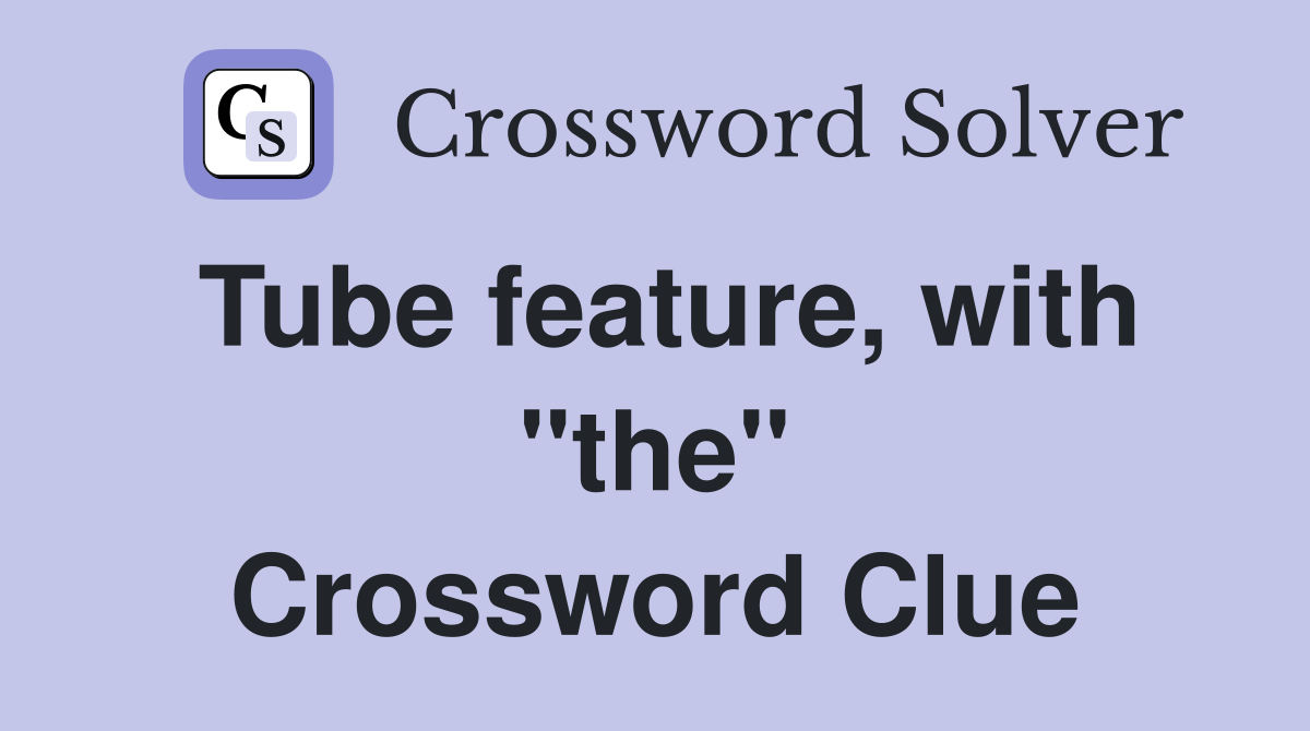 Tube feature, with "the" Crossword Clue
