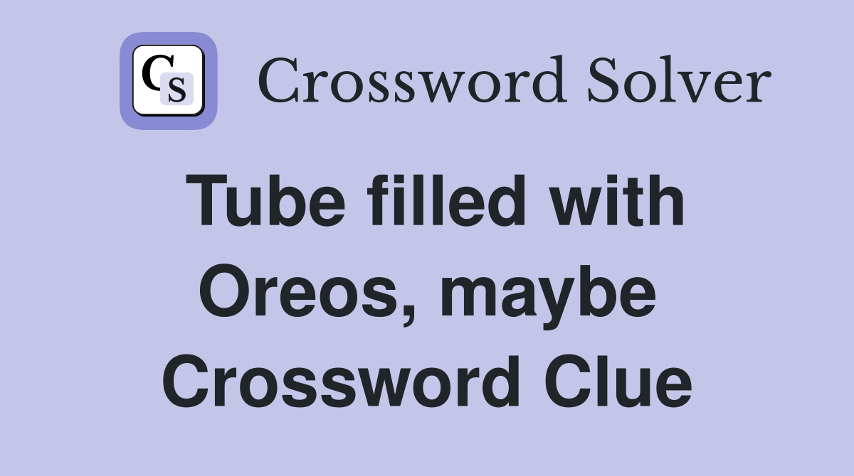 Tube filled with Oreos, maybe Crossword Clue