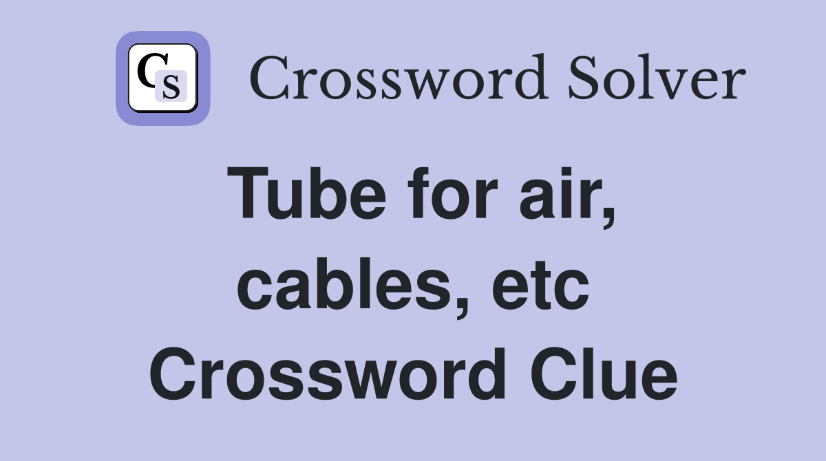 Tube for air, cables, etc Crossword Clue