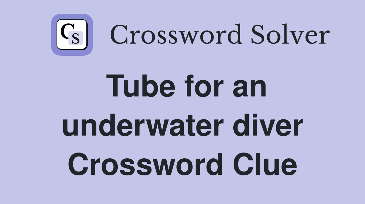 Tube for an underwater diver Crossword Clue
