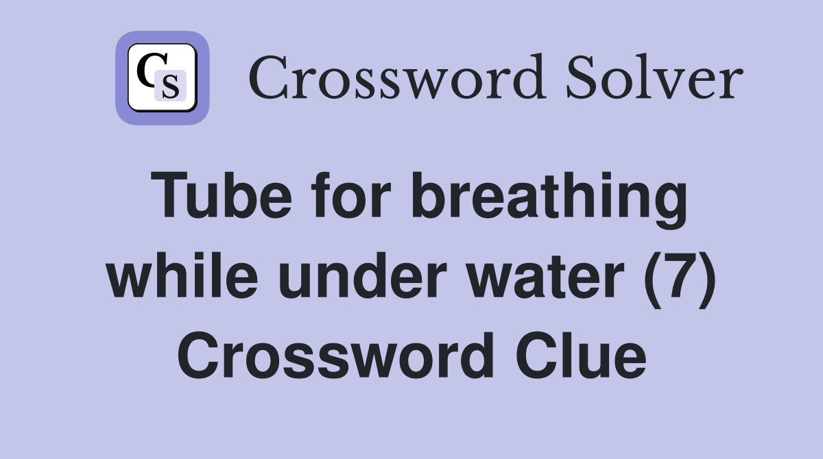 Tube for breathing while under water (7) Crossword Clue