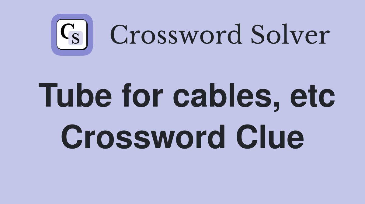 Tube for cables, etc Crossword Clue