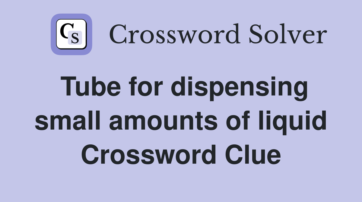 Tube for dispensing small amounts of liquid Crossword Clue