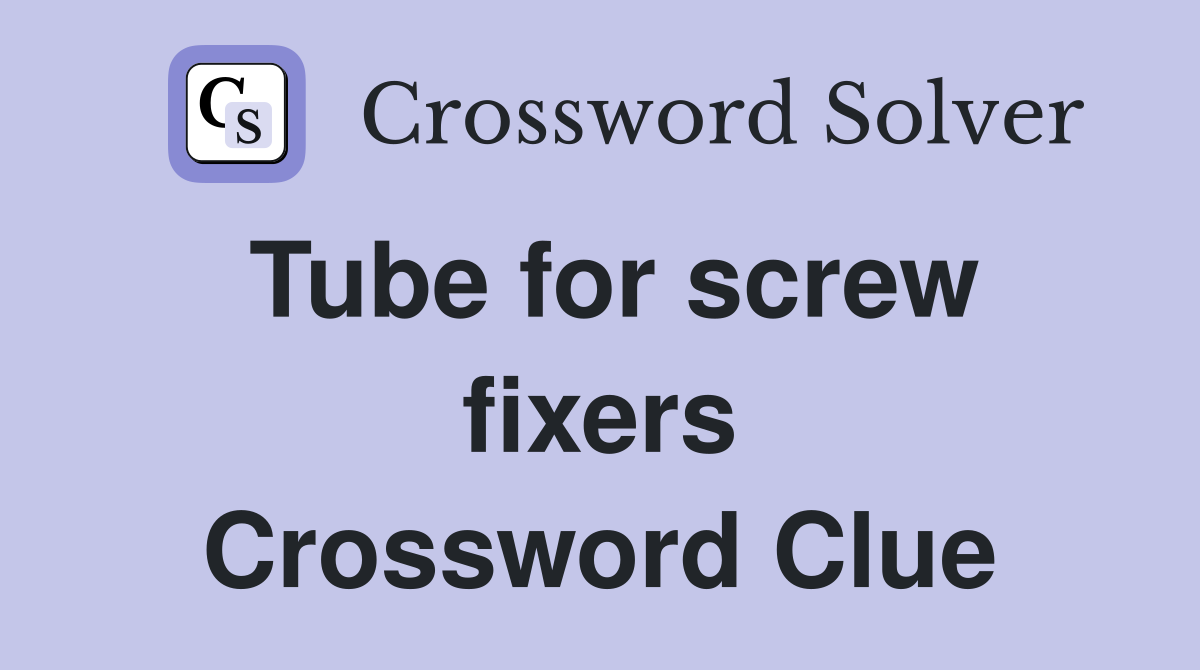 Tube for screw fixers Crossword Clue