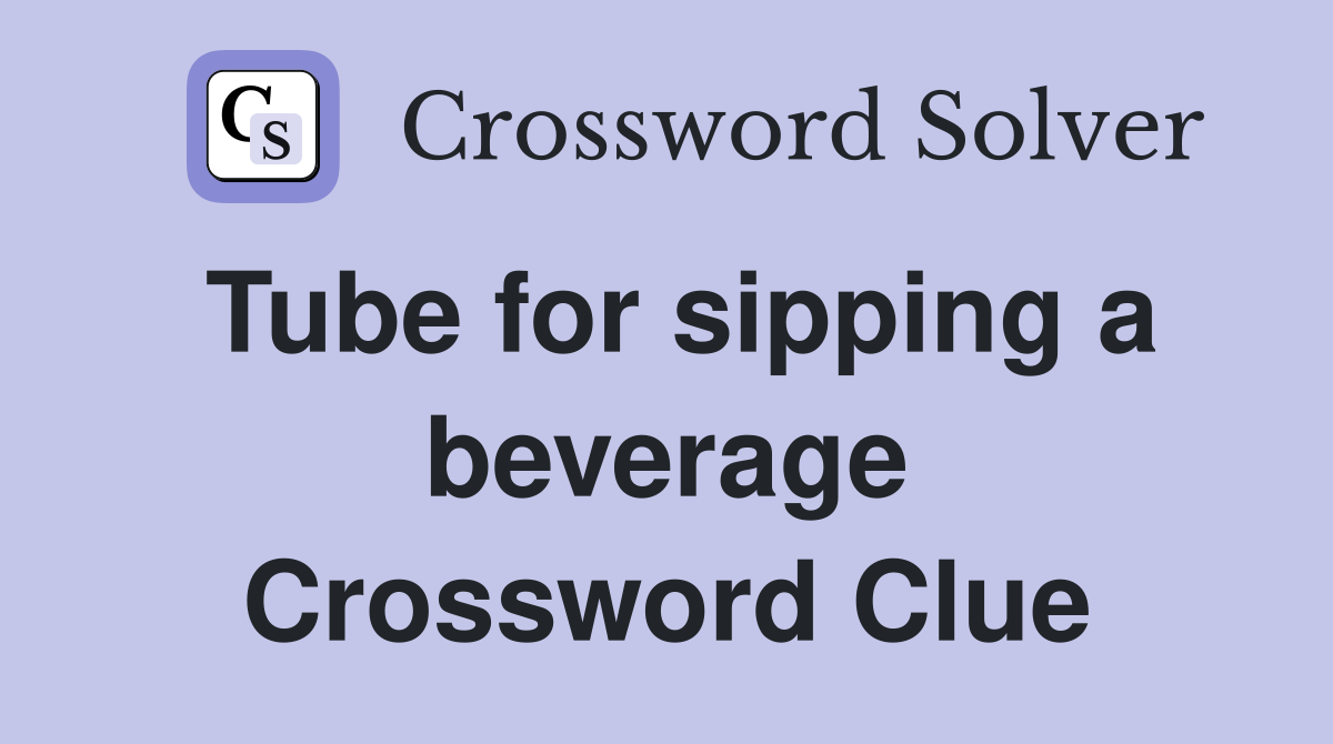 Tube for sipping a beverage Crossword Clue