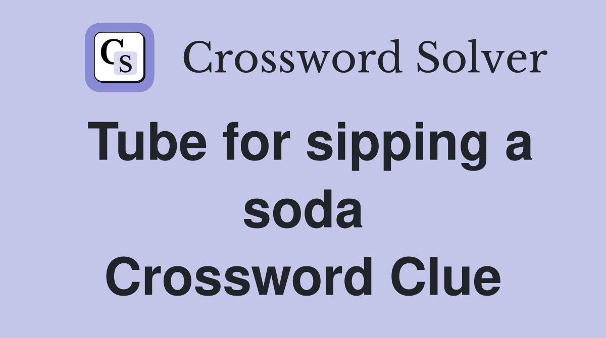 Tube for sipping a soda Crossword Clue