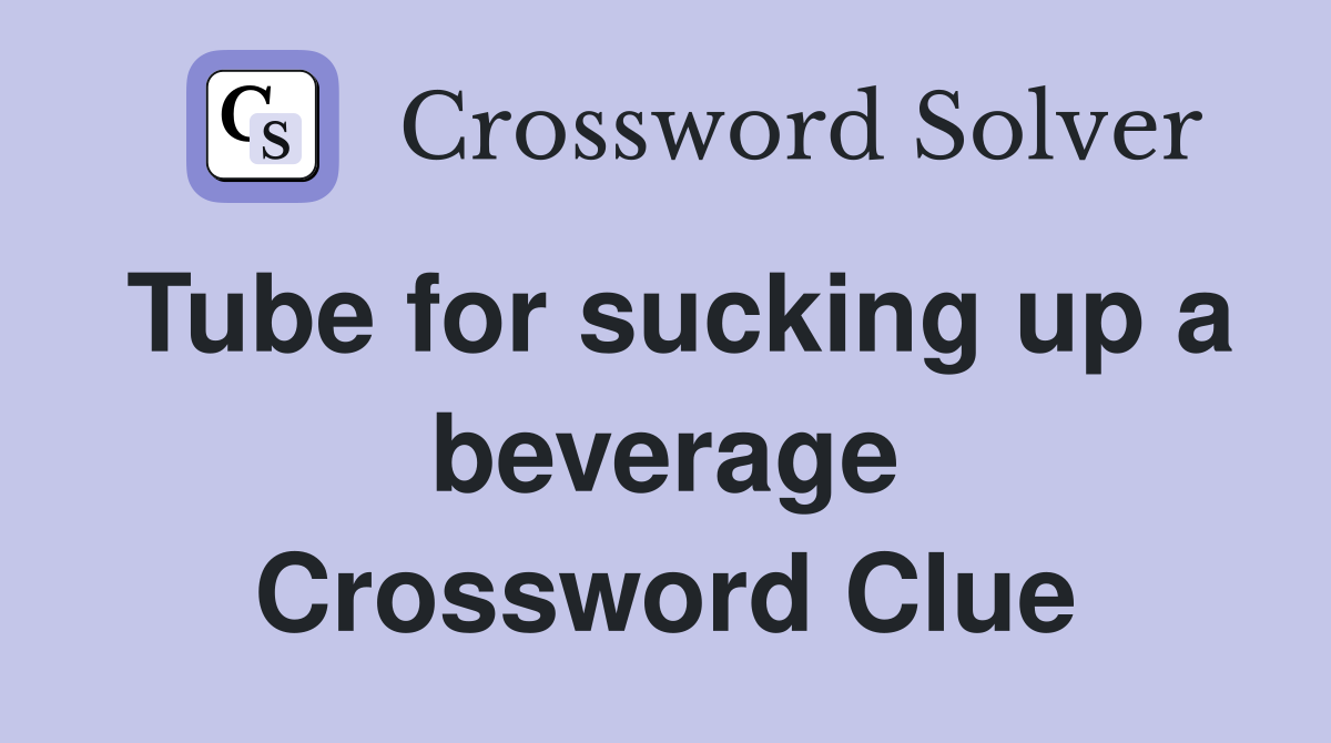Tube for sucking up a beverage Crossword Clue