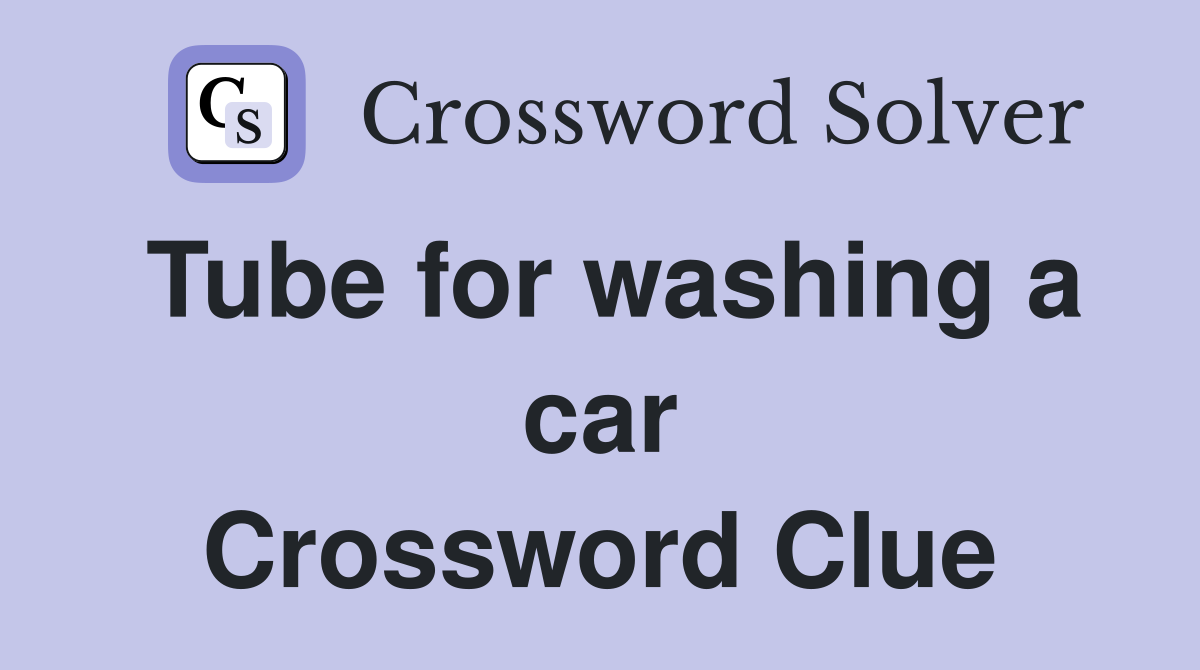 Tube for washing a car Crossword Clue