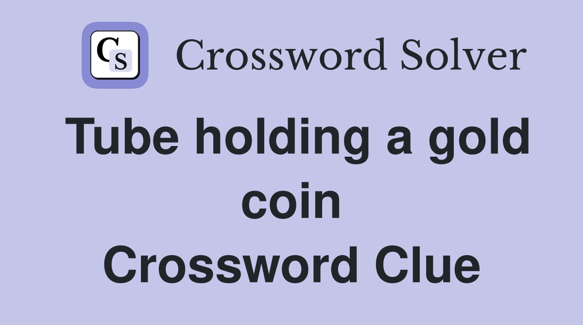 Tube holding a gold coin Crossword Clue