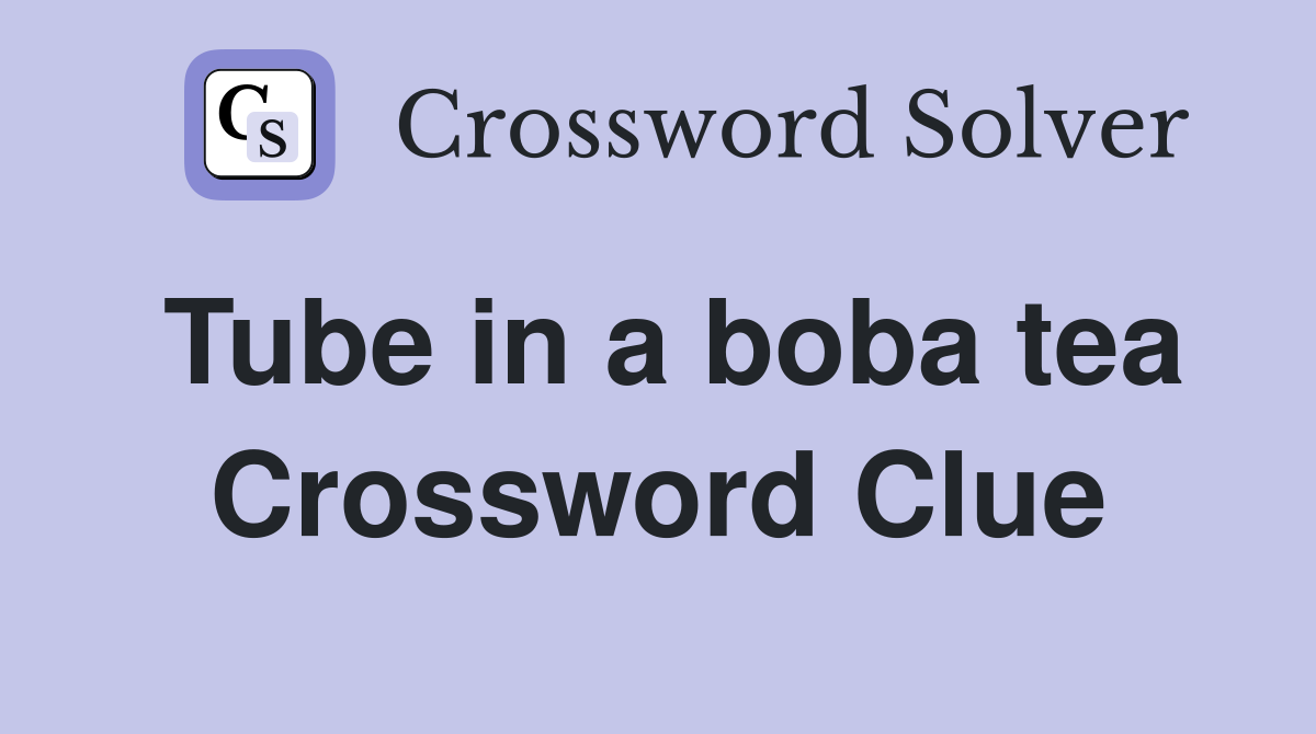 Tube in a boba tea Crossword Clue