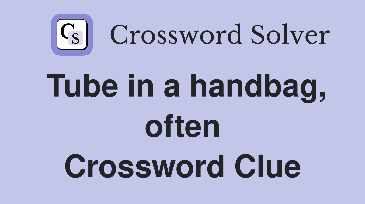 Tube in a handbag, often Crossword Clue