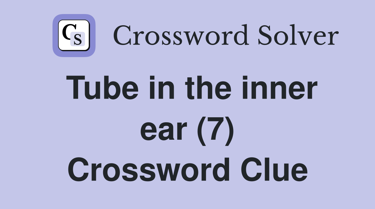 Tube in the inner ear (7) Crossword Clue