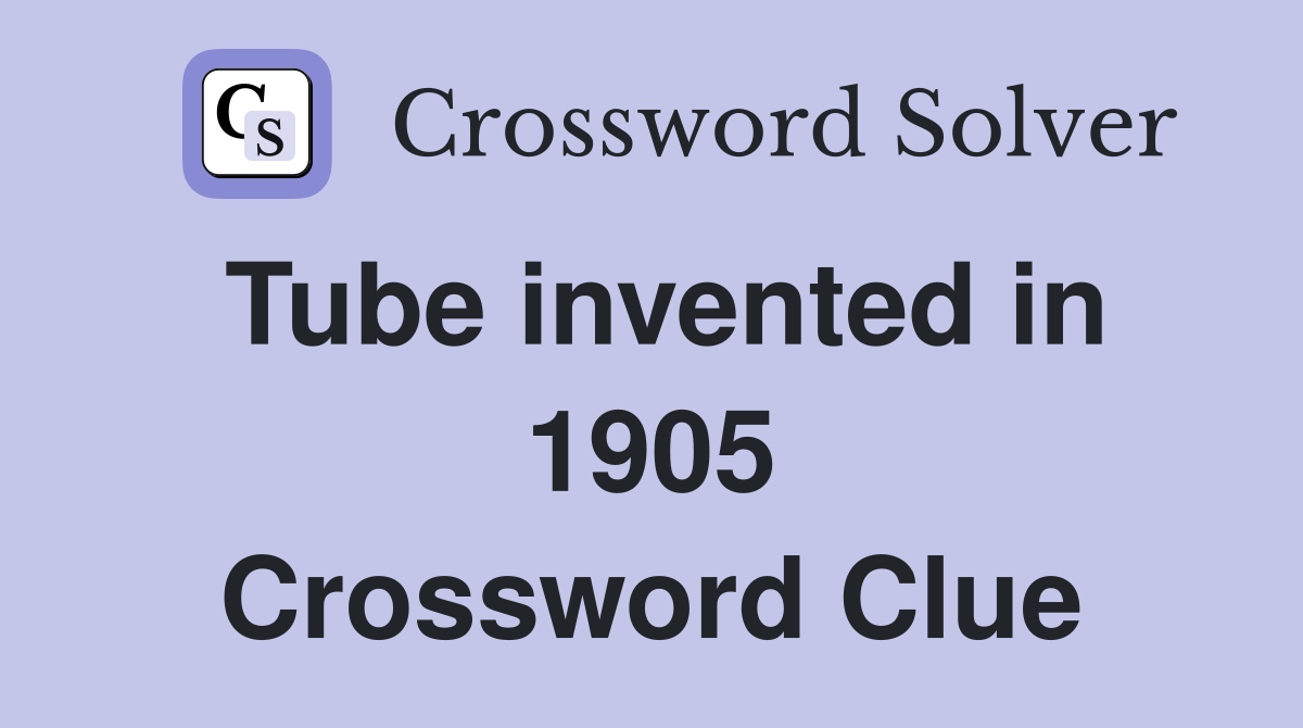 Tube invented in 1905 Crossword Clue
