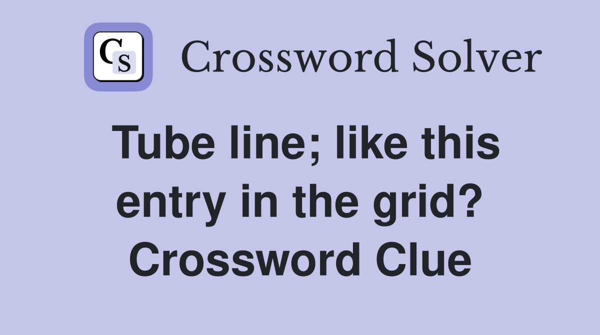 Tube line; like this entry in the grid? Crossword Clue