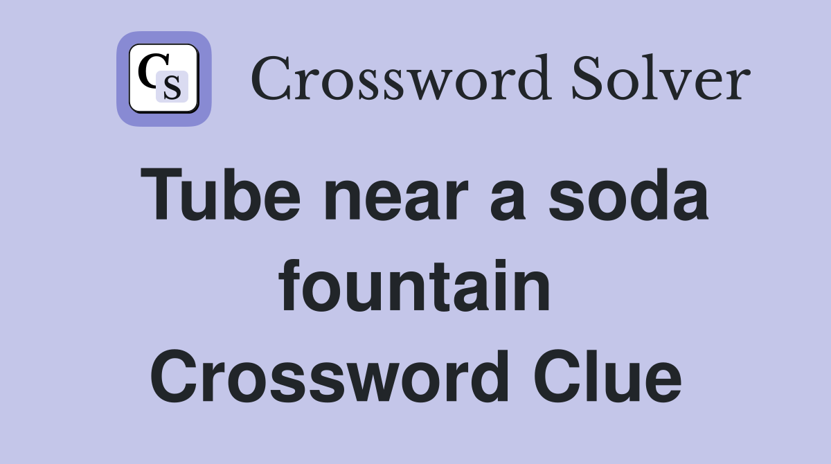 Tube near a soda fountain Crossword Clue