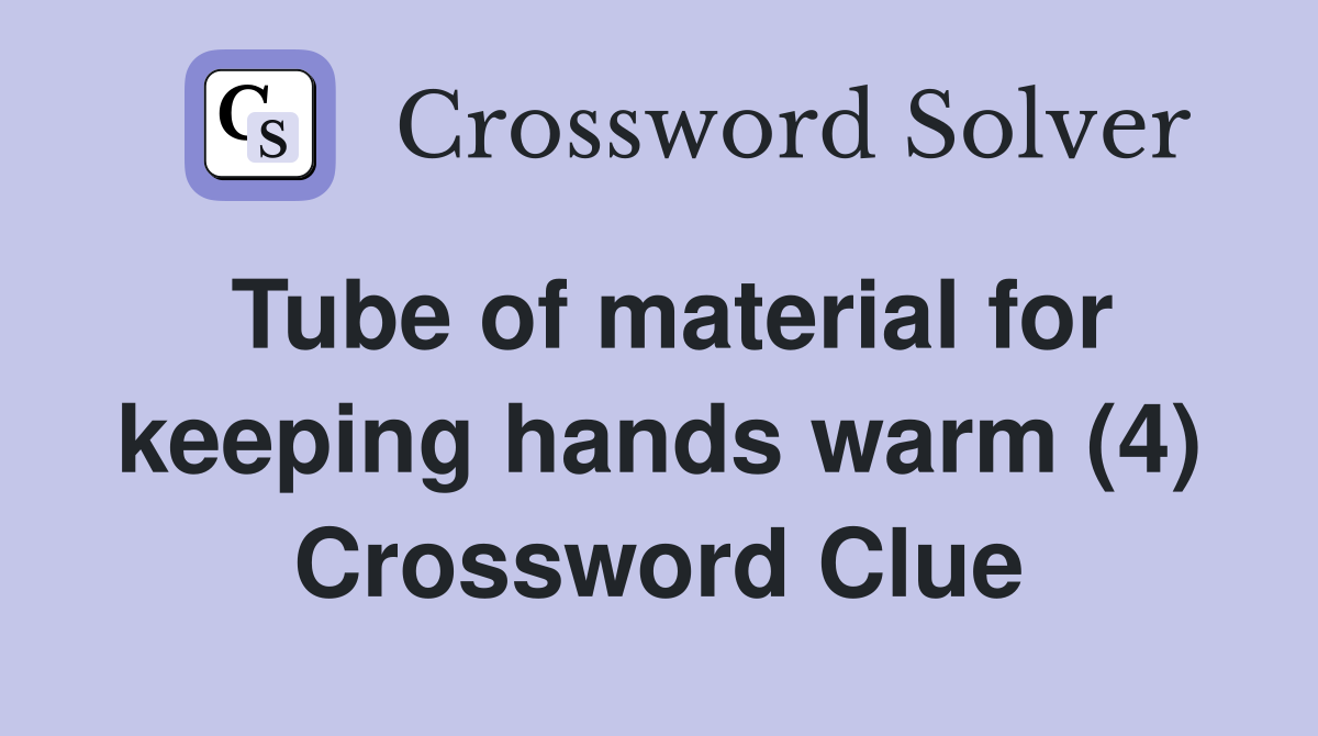 Tube of material for keeping hands warm (4) Crossword Clue