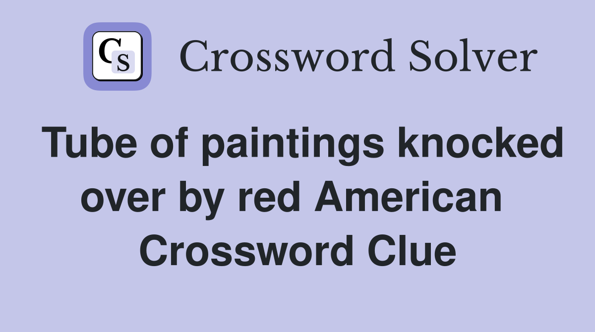 Tube of paintings knocked over by red American  Crossword Clue