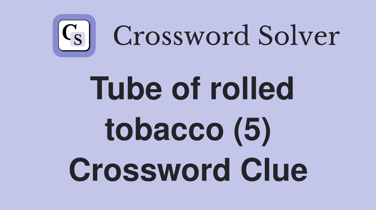 Tube of rolled tobacco (5) Crossword Clue